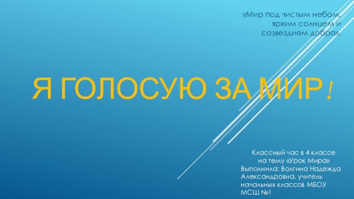 Я голосую за мир!«Мир под чистым небом, ярким солнцем и созвездием добра».Классный