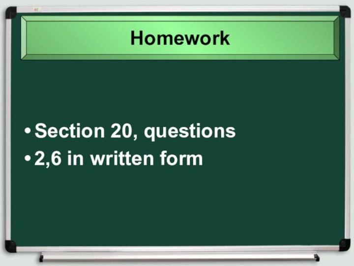 Section 20, questions 2,6 in written formHomework