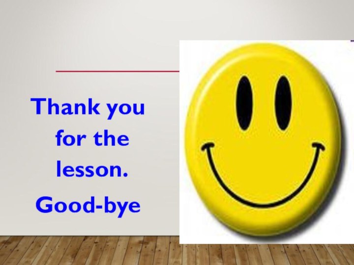 Thank you for the lesson. Good-bye