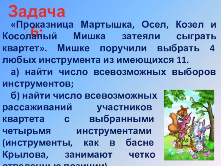 Задача 6:«Проказница Мартышка, Осел, Козел и Косолапый Мишка затеяли сыграть квартет». Мишке