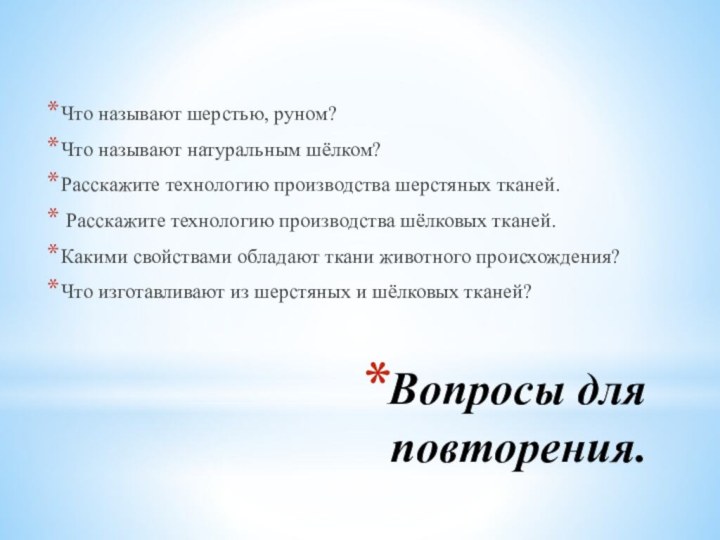 Вопросы для повторения.Что называют шерстью, руном?Что называют натуральным шёлком?Расскажите технологию производства шерстяных