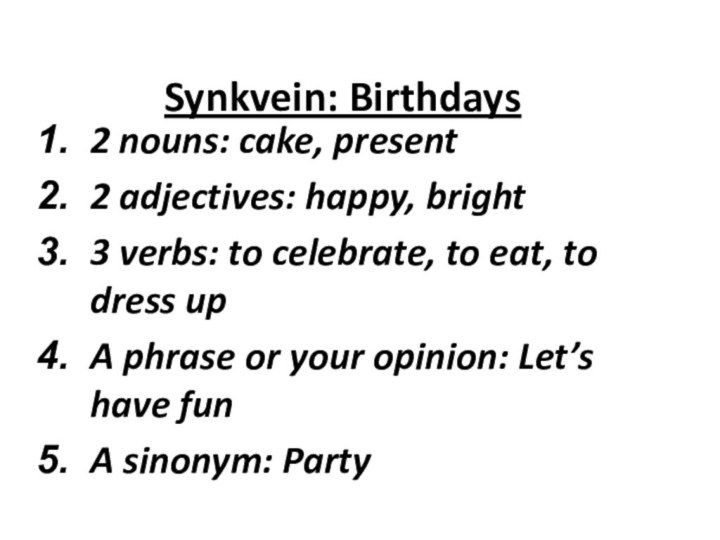 Synkvein: Birthdays 2 nouns: cake, present2 adjectives: happy, bright3 verbs: to celebrate,