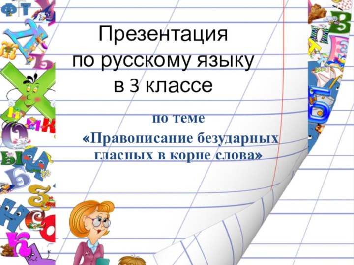 Презентация  по русскому языку  в 3 классепо теме «Правописание безударных гласных в корне слова»