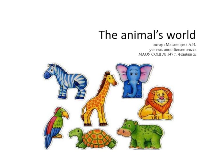 The animal’s world автор : Маслинцева А.И. учитель английского языка  МАОУ
