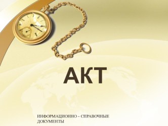 Презентация ИНФОРМАЦИОННО – СПРАВОЧНЫЕ ДОКУМЕНТЫ. АКТ