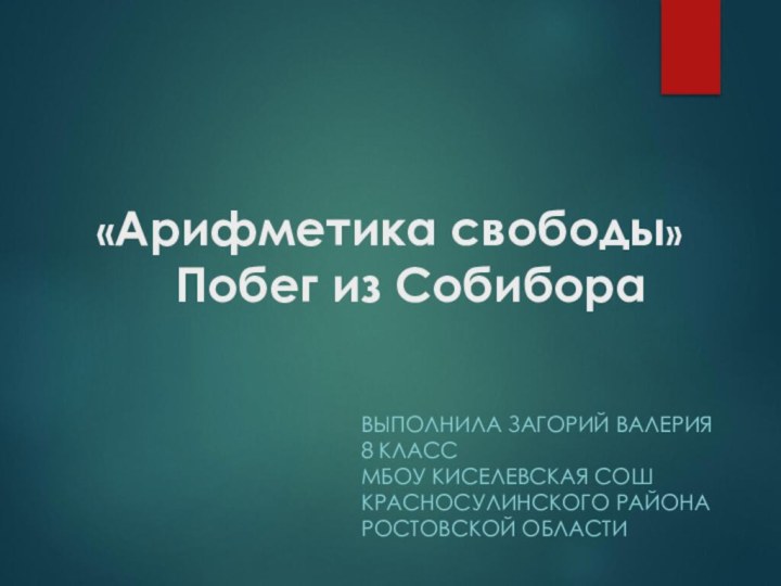 «Арифметика свободы» 			Побег из СобибораВЫПОЛНИЛА ЗАГОРИЙ ВАЛЕРИЯ 8 КЛАССМБОУ КИСЕЛЕВСКАЯ СОШ КРАСНОСУЛИНСКОГО РАЙОНА РОСТОВСКОЙ ОБЛАСТИ