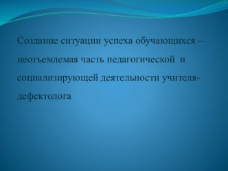 Создание ситуации успеха обучающихся – неотъемлемая часть педагогической и социализирующей деятельности учителя-дефектолога