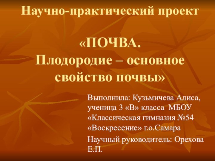 Научно-практический проект  «ПОЧВА. Плодородие – основное свойство почвы»Выполнила: Кузьмичева Алиса, ученица