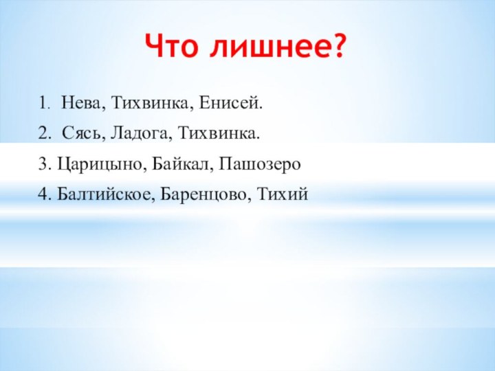 Что лишнее?1.  Нева, Тихвинка, Енисей. 2. Сясь, Ладога, Тихвинка. 3. Царицыно,