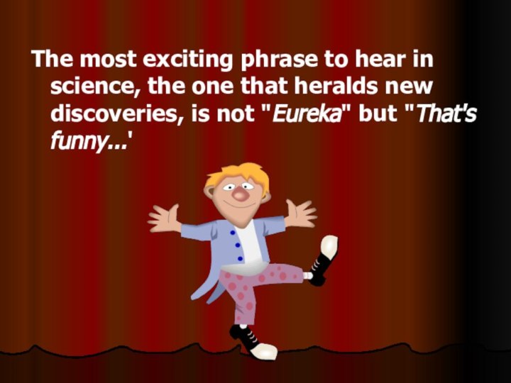 The most exciting phrase to hear in science, the one that heralds