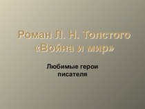 Любимые герои Л.Н. Толстого (избранные страницы романа Война и мир)