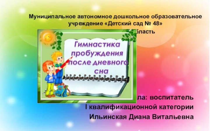 Муниципальное автономное дошкольное образовательное учреждение «Детский сад № 48»г.Северск, Томская областьСоставила: воспитательI квалификационной категорииИльинская Диана Витальевна