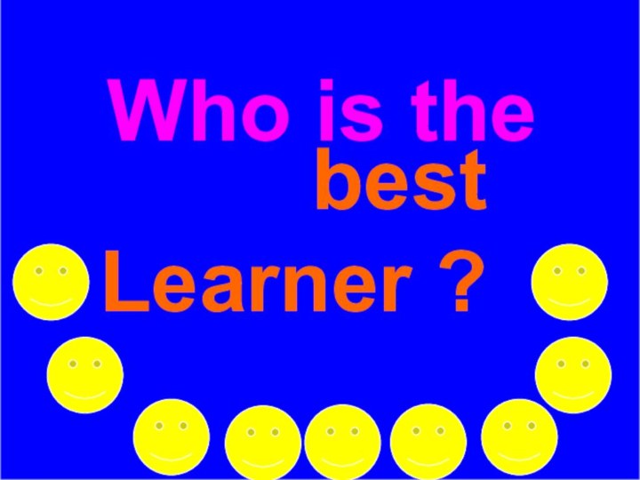 Who is the     best    Learner ?