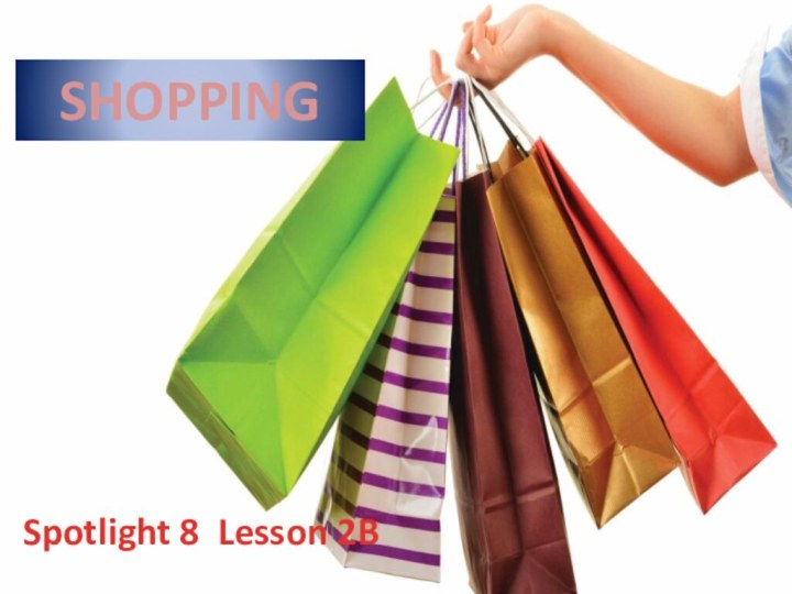 SHOPPINGSpotlight 8 Lesson 2B