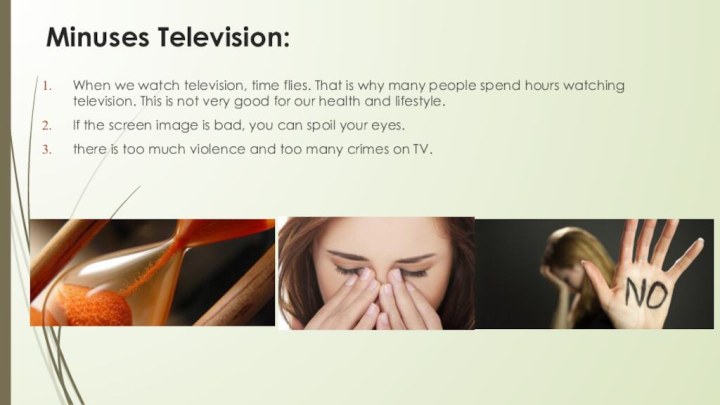 Minuses Television:When we watch television, time flies. That is why many people