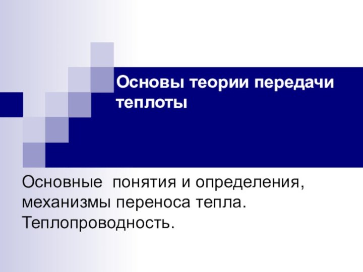 Основные понятия и определения, механизмы переноса тепла. Теплопроводность. Основы теории передачи теплоты