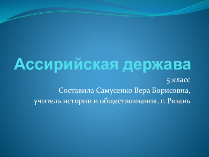 Ассирийская держава5 классСоставила Самусенко Вера Борисовна,учитель истории и обществознания, г. Рязань