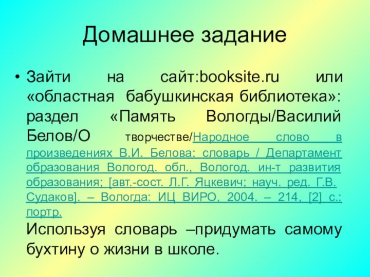 Домашнее заданиеЗайти на сайт:booksite.ru или «областная бабушкинская библиотека»: раздел «Память Вологды/Василий Белов/О