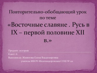 Повторительно-обобщающий урок по теме Восточные славяне . Русь в IX – первой половине XII в.