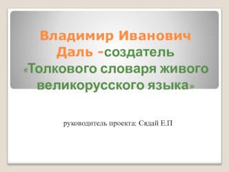 Презентация к уроку русского языка Владимир Иванович Даль - создатель словаря