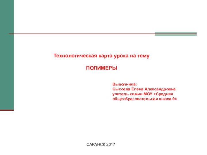 Технологическая карта урока на тему  ПОЛИМЕРЫВыполнила:  Сысоева Елена Александровна учитель