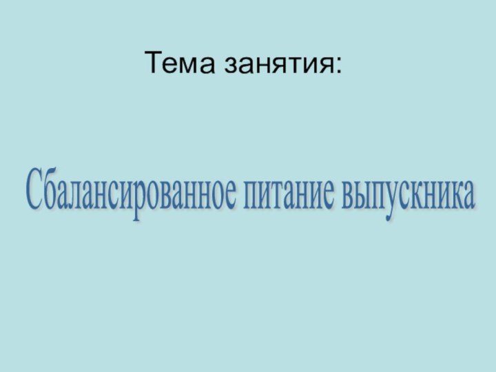 Тема занятия:Сбалансированное питание выпускника