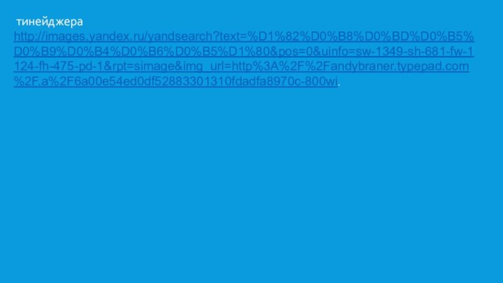 тинейджера http://images.yandex.ru/yandsearch?text=%D1%82%D0%B8%D0%BD%D0%B5%D0%B9%D0%B4%D0%B6%D0%B5%D1%80&pos=0&uinfo=sw-1349-sh-681-fw-1124-fh-475-pd-1&rpt=simage&img_url=http%3A%2F%2Fandybraner.typepad.com%2F.a%2F6a00e54ed0df52883301310fdadfa8970c-800wi.