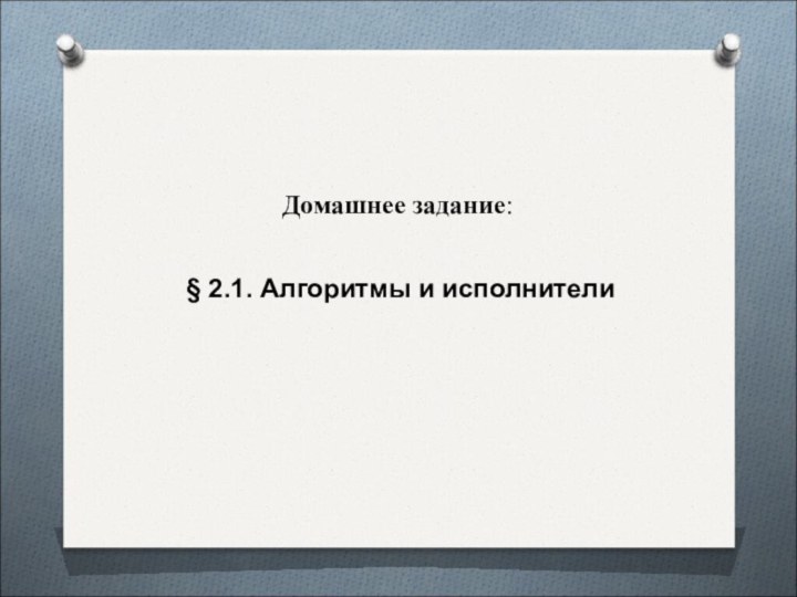 Домашнее задание:   § 2.1. Алгоритмы и исполнители