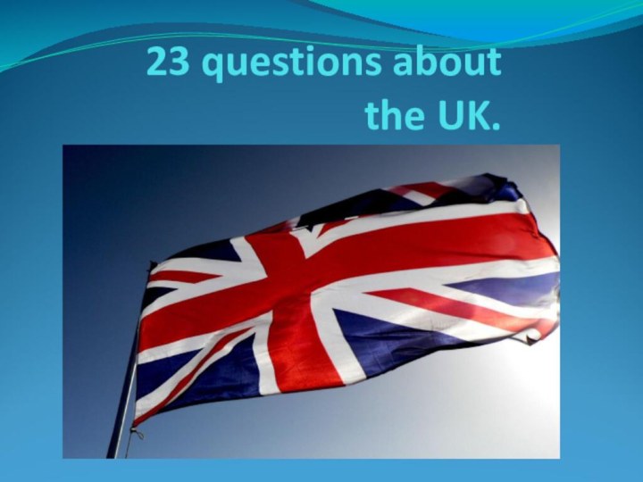 23 questions about the UK.