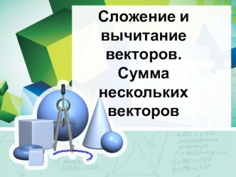 Презентация по математике на тему Сложение и вычитание векторов (11 класс