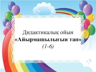 Айырмашылығын тап дидактикалық ойын