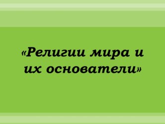 Презентация по ОРКСЭ на тему Религии мира и их основатели (4 класс)