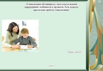 Доклад на тему: Социализация обучающихся с интеллектуальными нарушениями: особенности и трудности. Роль педагога преодоление проблем социализации