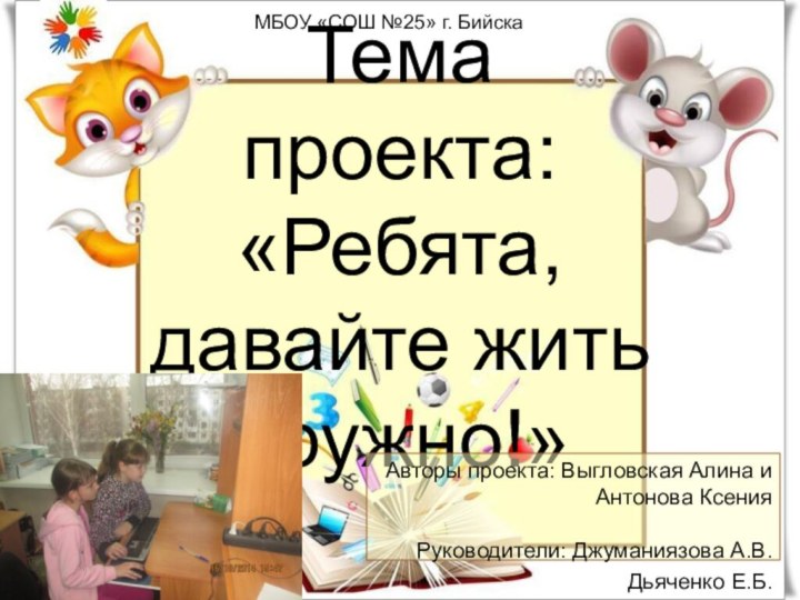 Тема проекта:  «Ребята, давайте жить дружно!»Авторы проекта: Выгловская Алина и Антонова