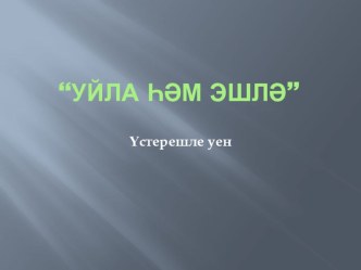 Үстерешле уен Уйла һәм эшлә (Зурлар һәм мәктәпкә хәзерлек төркеме өчен)