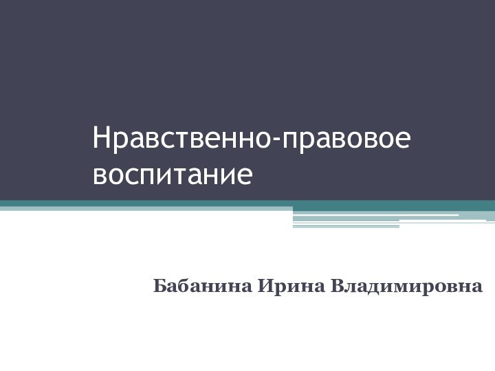 Нравственно-правовое воспитаниеБабанина Ирина Владимировна