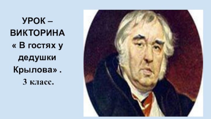 УРОК – ВИКТОРИНА « В гостях у дедушки Крылова» . 3 класс.