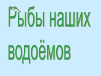 Презентация Рыбы наших водоемов