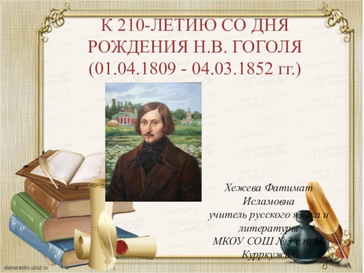 К 210-ЛЕТИЮ СО ДНЯ РОЖДЕНИЯ Н.В. ГОГОЛЯ(01.04.1809 - 04.03.1852 гг.)Хежева Фатимат Исламовнаучитель