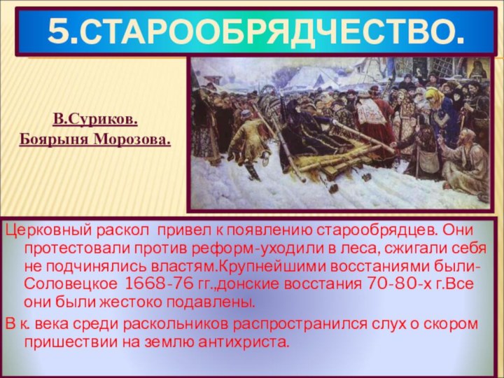 5.СТАРООБРЯДЧЕСТВО.Церковный раскол привел к появлению старообрядцев. Они протестовали против реформ-уходили в леса,