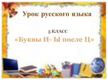 Презентация по русскому языку на тему Буквы и-ы после ц (5 класс)
