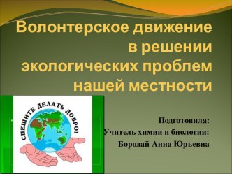 ПРЕЗЕНТАЦИЯ НА ТЕМУ : ВОЛОНТЕРСКОЕ ДВИЖЕНИЕ В РЕШЕНИИ ЭКОЛОГИЧЕСКИХ ПРОБЛЕМ