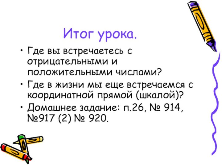 Итог урока.Где вы встречаетесь с отрицательными и положительными числами?Где в жизни мы