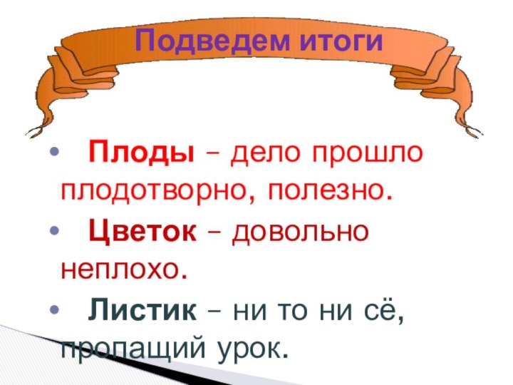 Плоды – дело прошло плодотворно, полезно.  Цветок – довольно