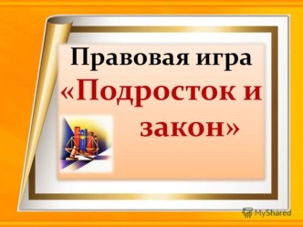 Презентация классного часа на тему Подросток и закон