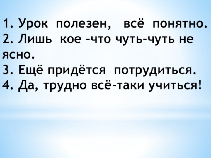 1. Урок полезен,  всё понятно. 2. Лишь кое –что чуть-чуть не