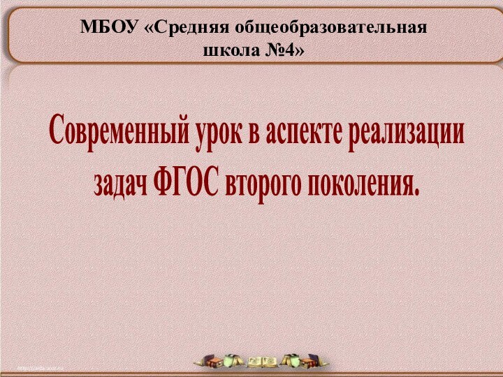 Современный урок в аспекте реализации задач ФГОС второго поколения.МБОУ «Средняя общеобразовательная школа №4»