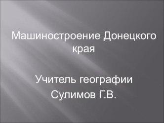 Презентация учителя географии МОУ СШ № 49 г.Макеевки Сулимова Г.В. по географии на тему Машиностроение