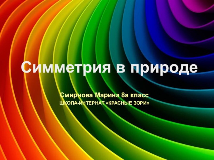 Симметрия в природеСмирнова Марина 8а классШКОЛА-ИНТЕРНАТ «КРАСНЫЕ ЗОРИ»