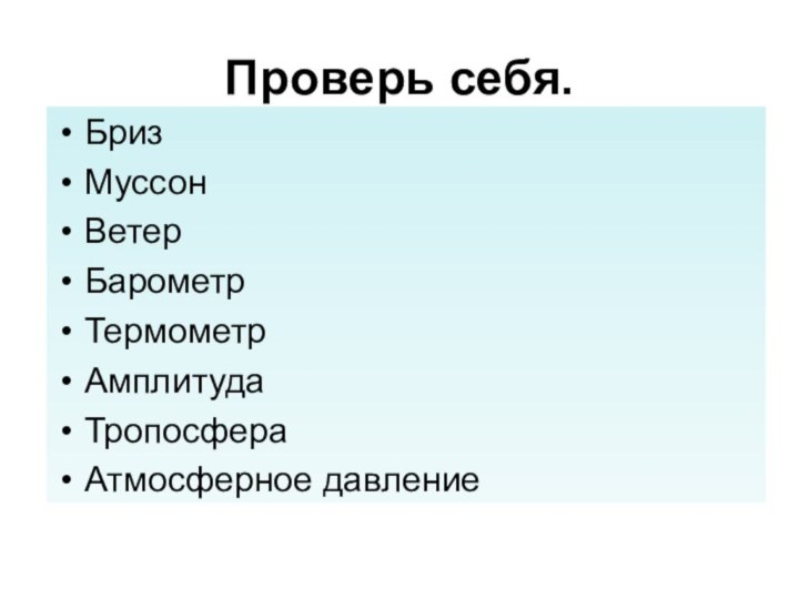 Проверь себя.БризМуссон ВетерБарометрТермометрАмплитудаТропосфераАтмосферное давление